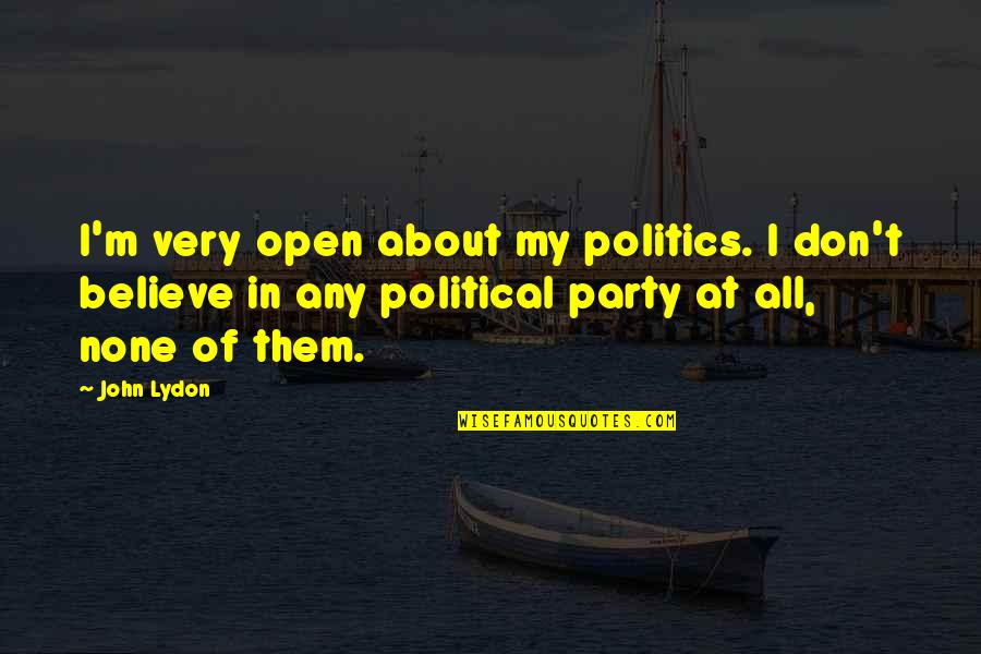 Lazore Mentalist Quotes By John Lydon: I'm very open about my politics. I don't Lazore Mentalist Quotes By John Lydon: I'm very open about my politics. I don't