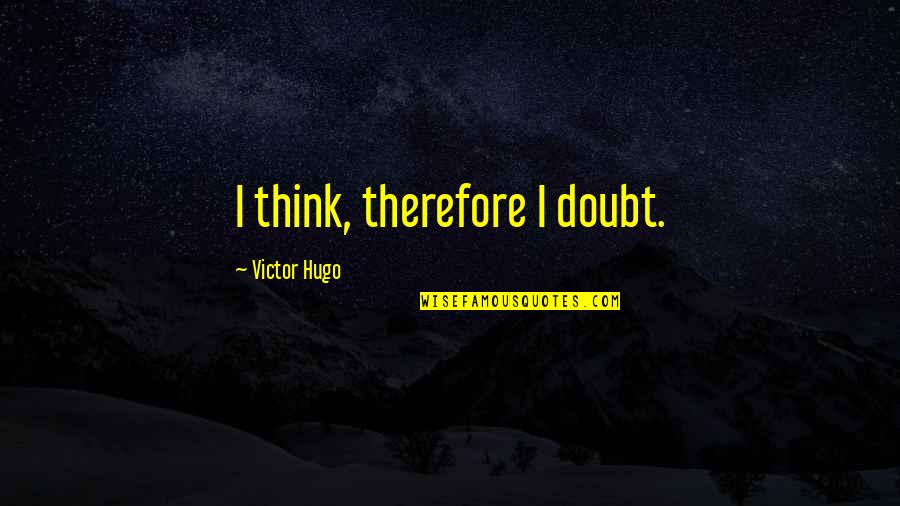 Lazulis Quotes By Victor Hugo: I think, therefore I doubt. Lazulis Quotes By Victor Hugo: I think, therefore I doubt.