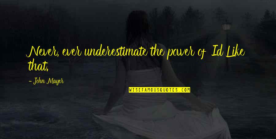 Lazulisong Quotes By John Mayer: Never, ever underestimate the power of 'Id Like