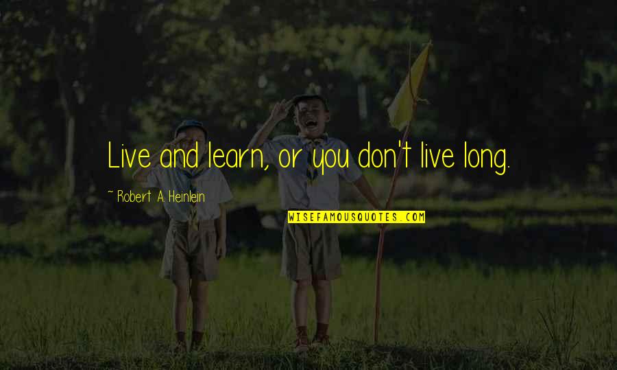 Lazuras Quotes By Robert A. Heinlein: Live and learn, or you don't live long.