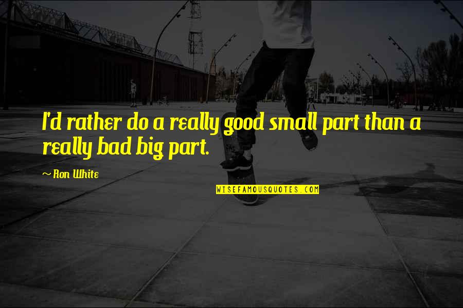 Lazure Funeral Home Quotes By Ron White: I'd rather do a really good small part