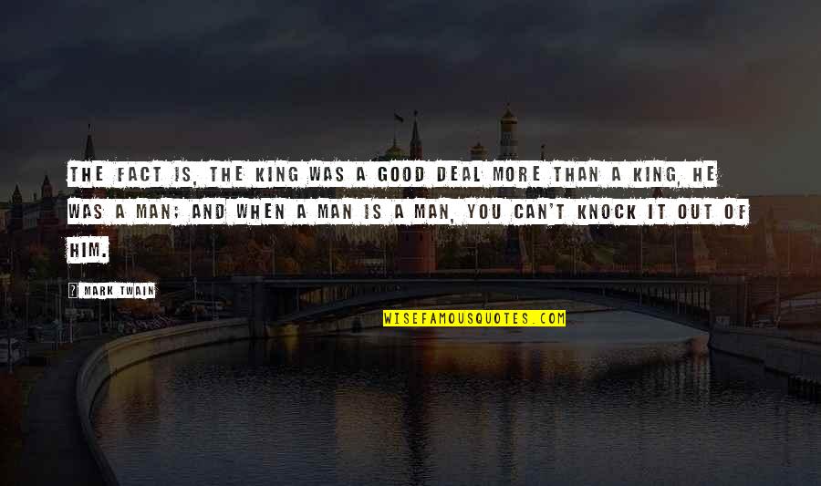 Lazure Painting Quotes By Mark Twain: The fact is, the king was a good Lazure Painting Quotes By Mark Twain: The fact is, the king was a good