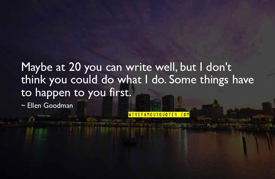 Lazy Being Good Quotes By Ellen Goodman: Maybe at 20 you can write well, but