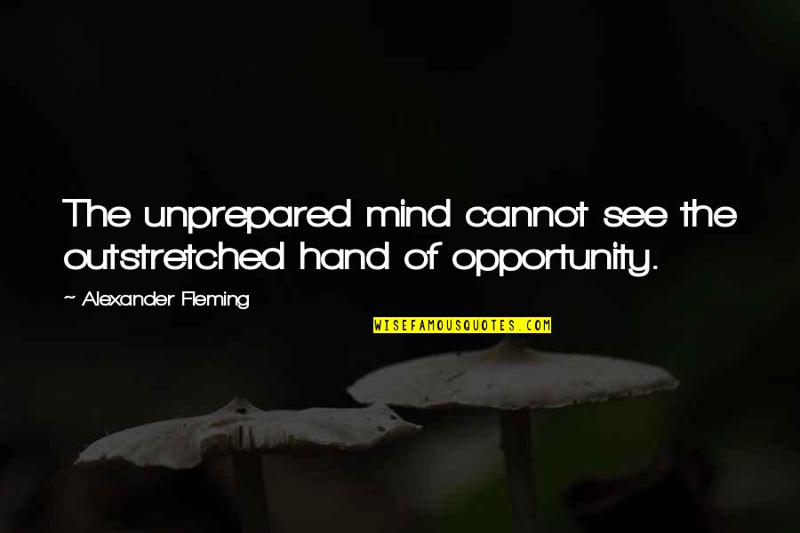 Lazy Boy Quotes By Alexander Fleming: The unprepared mind cannot see the outstretched hand