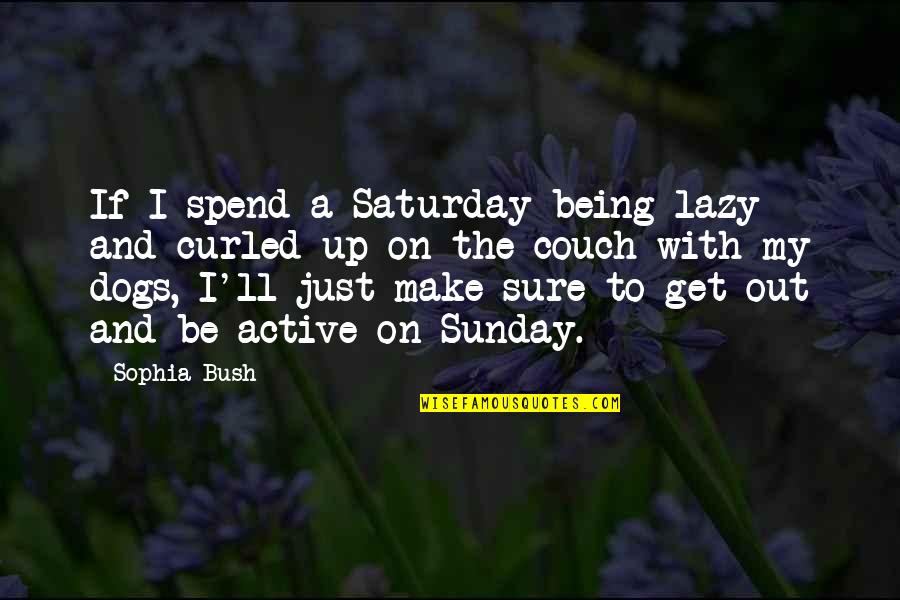 Lazy Dogs Quotes By Sophia Bush: If I spend a Saturday being lazy and