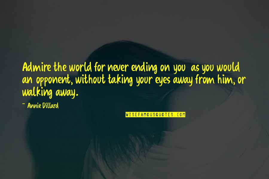 Lazy Eyes Quotes By Annie Dillard: Admire the world for never ending on you