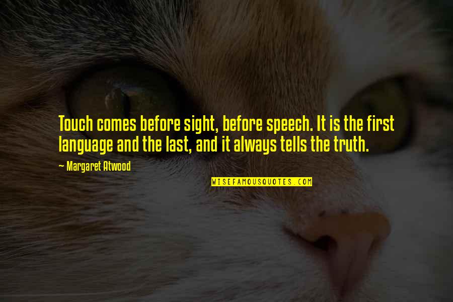 Lazy Fellow Quotes By Margaret Atwood: Touch comes before sight, before speech. It is