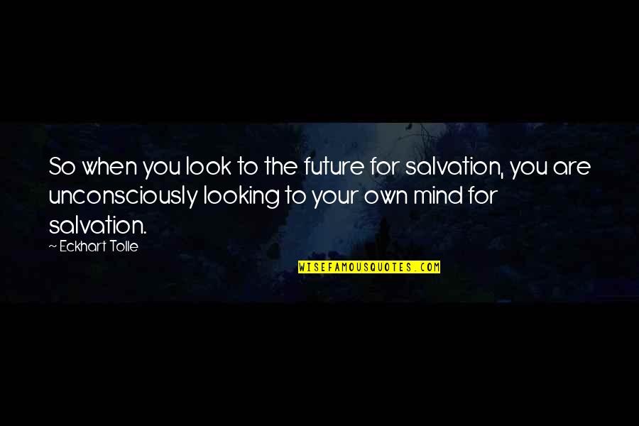 Lazy Generation Quotes By Eckhart Tolle: So when you look to the future for