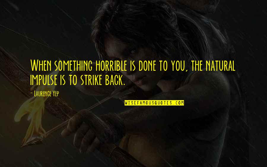 Lazy Generation Quotes By Laurence Yep: When something horrible is done to you, the