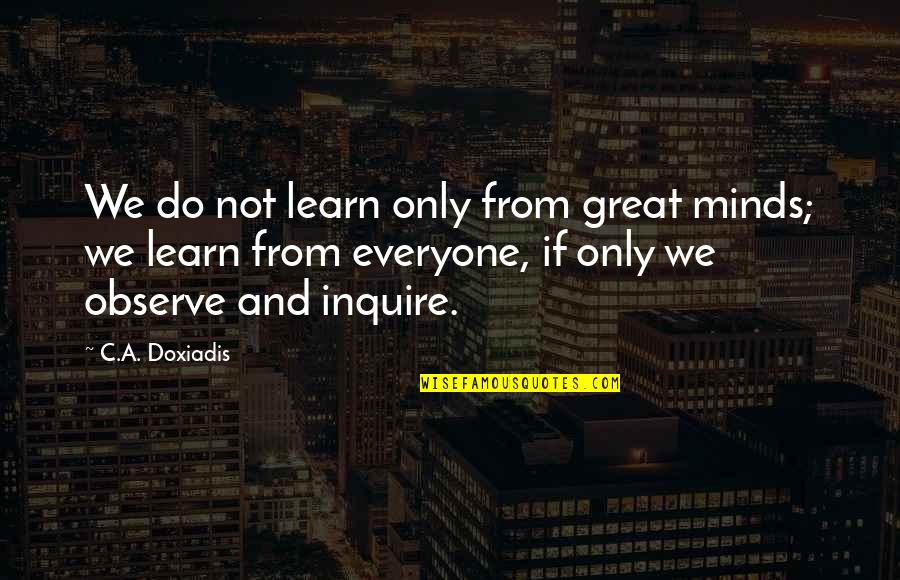Lazy Girlfriend Quotes By C.A. Doxiadis: We do not learn only from great minds; Lazy Girlfriend Quotes By C.A. Doxiadis: We do not learn only from great minds;