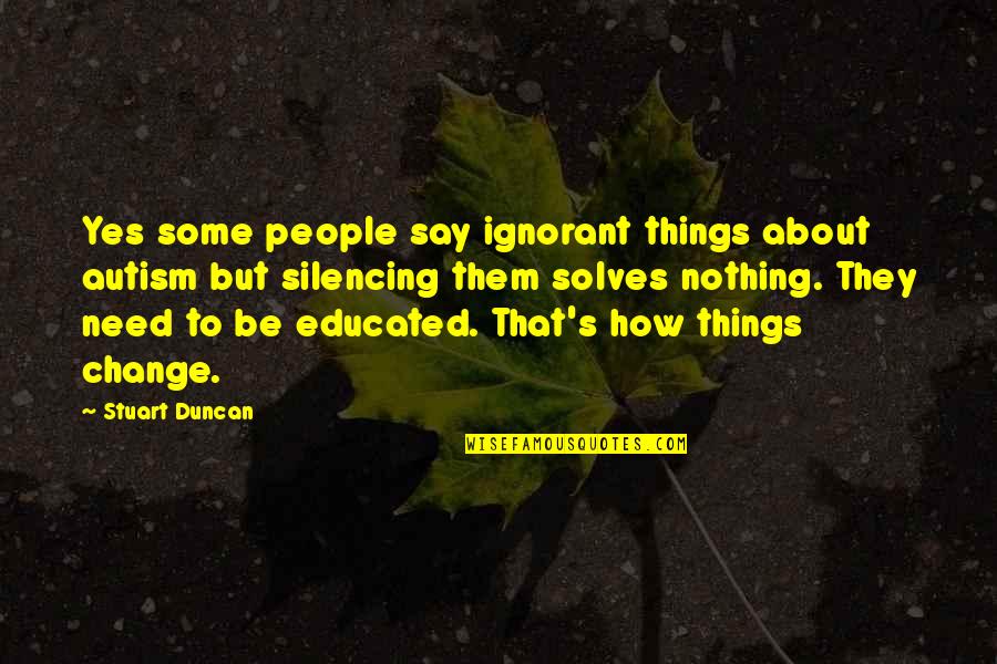 Lazy Husband Picture Quotes By Stuart Duncan: Yes some people say ignorant things about autism