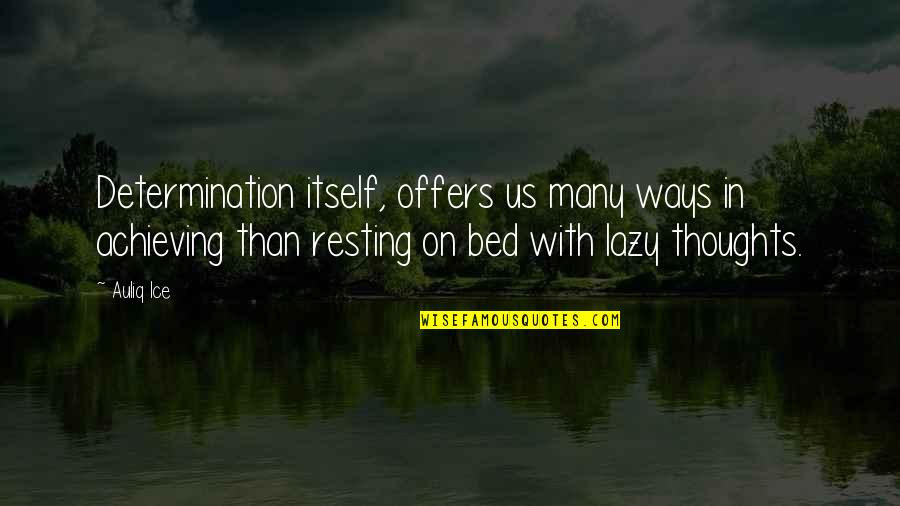 Lazy In Bed Quotes By Auliq Ice: Determination itself, offers us many ways in achieving