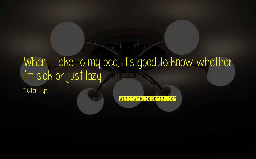 Lazy In Bed Quotes By Gillian Flynn: When I take to my bed, it's good