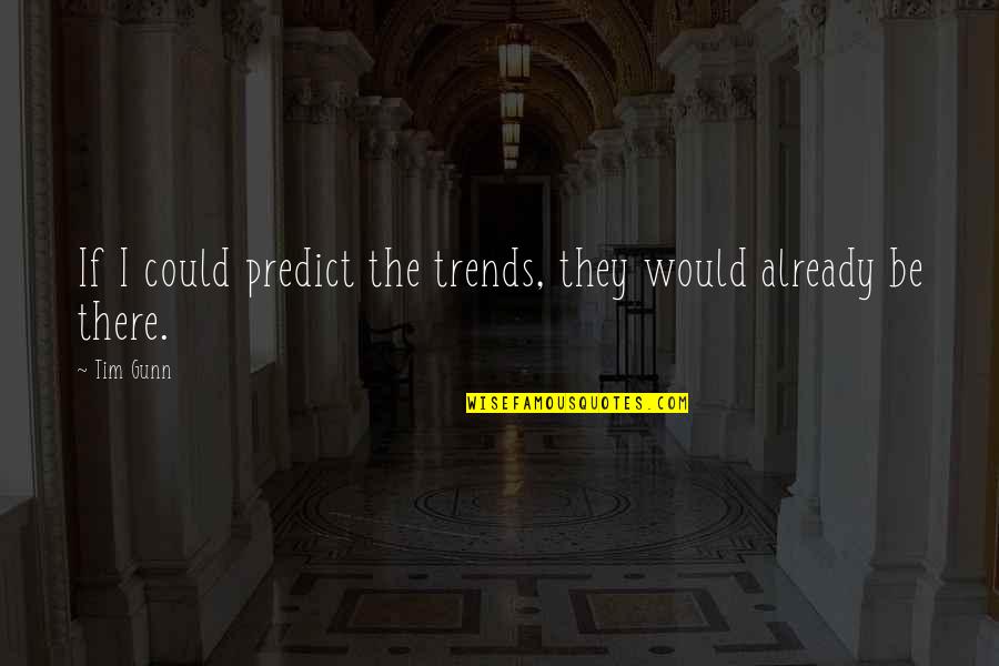 Lazy In Bed Quotes By Tim Gunn: If I could predict the trends, they would