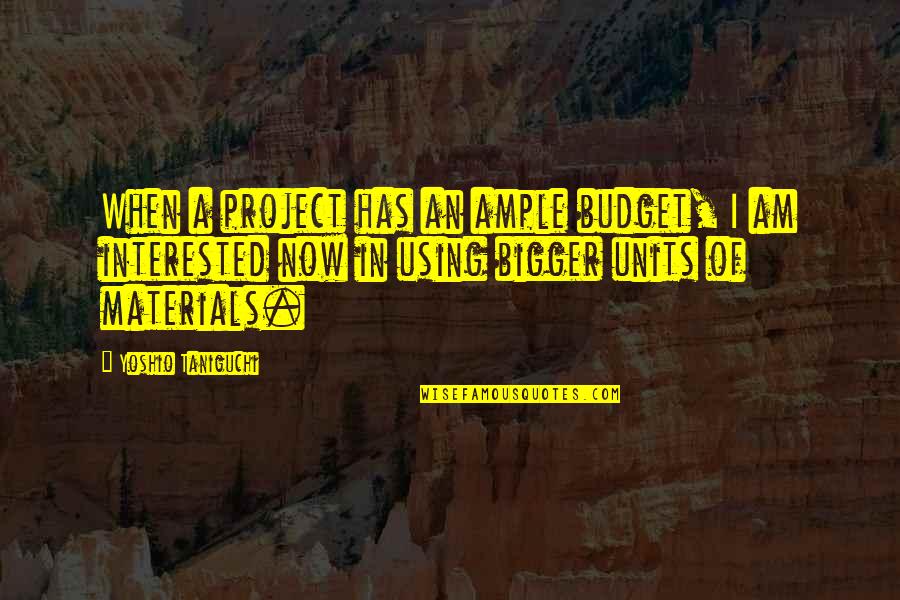 Lazy In Bed Quotes By Yoshio Taniguchi: When a project has an ample budget, I