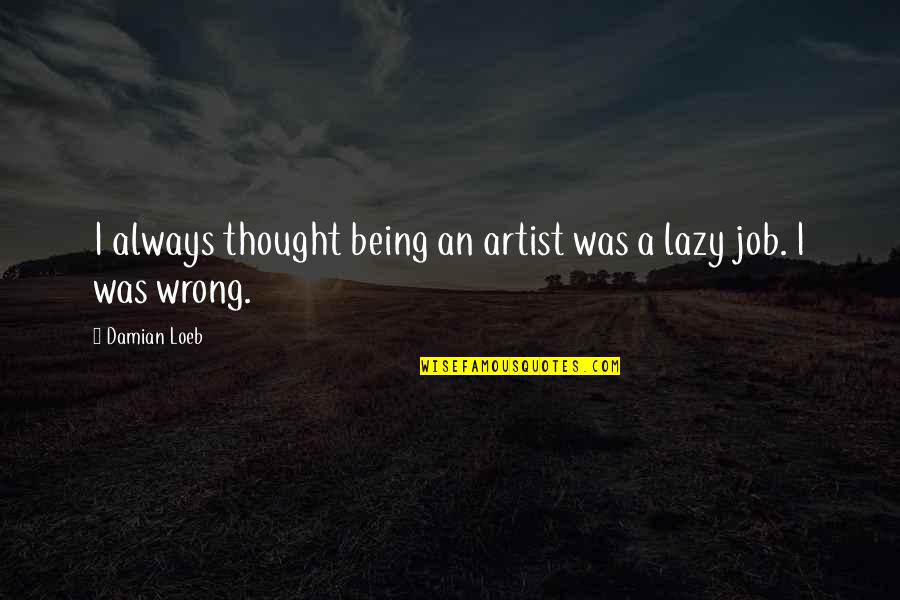 Lazy Job Quotes By Damian Loeb: I always thought being an artist was a