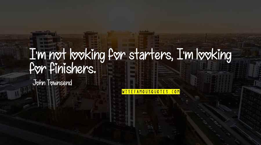 Lazy Job Quotes By John Townsend: I'm not looking for starters, I'm looking for