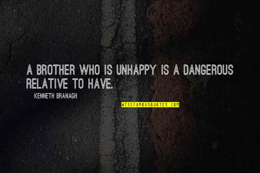 Lazy Job Quotes By Kenneth Branagh: A brother who is unhappy is a dangerous