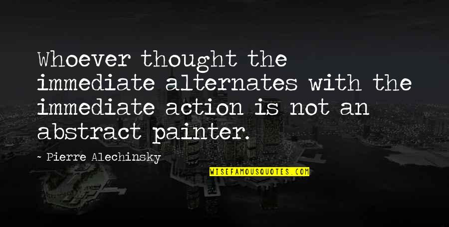 Lazy Job Quotes By Pierre Alechinsky: Whoever thought the immediate alternates with the immediate