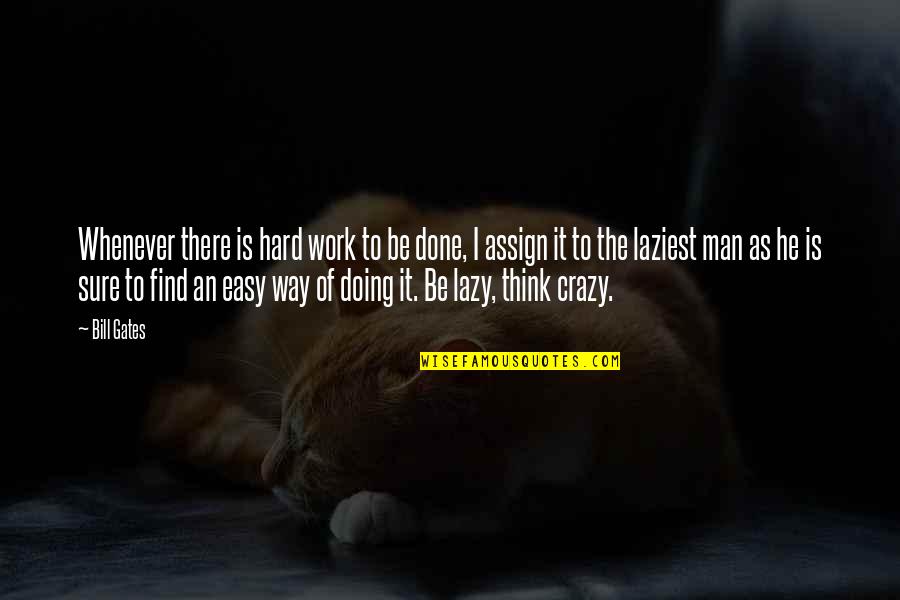 Lazy Man's Quotes By Bill Gates: Whenever there is hard work to be done,