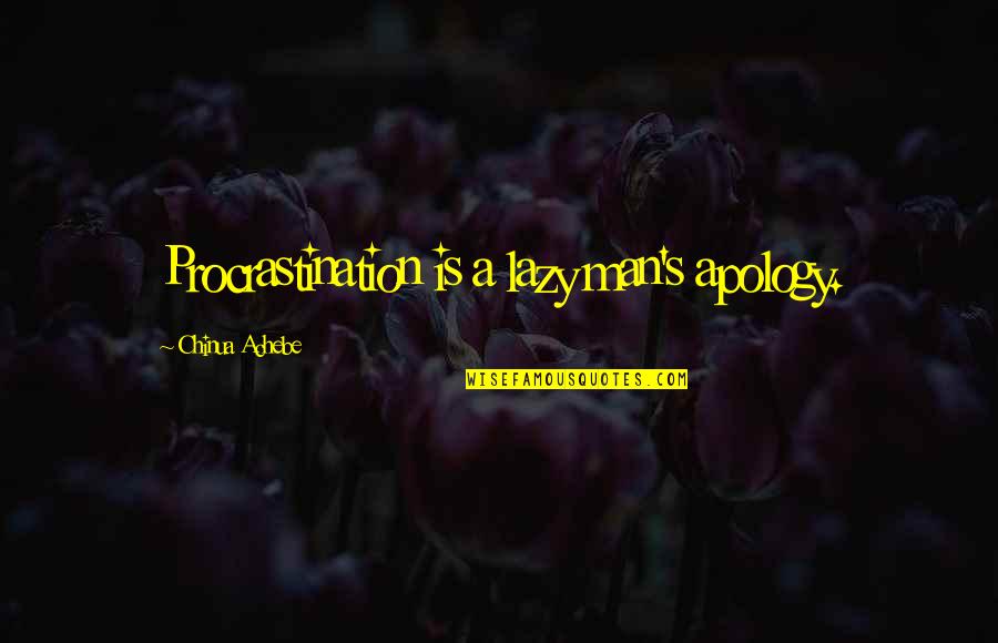 Lazy Man's Quotes By Chinua Achebe: Procrastination is a lazy man's apology.