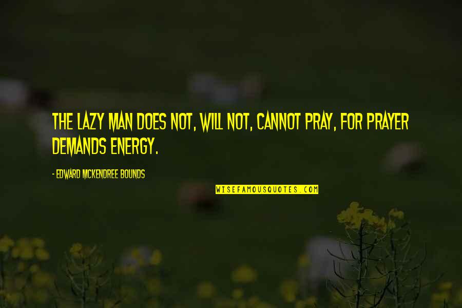 Lazy Man's Quotes By Edward McKendree Bounds: The lazy man does not, will not, cannot