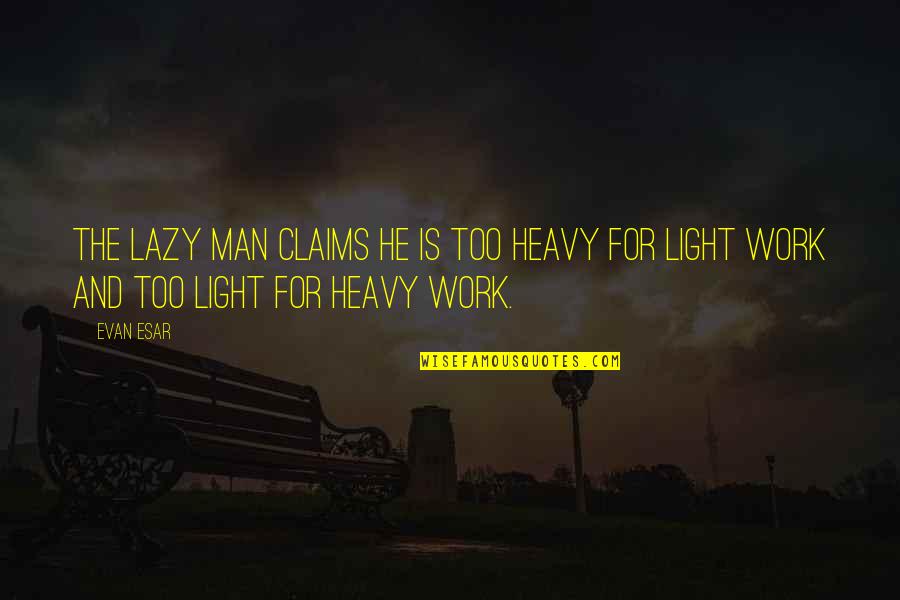 Lazy Man's Quotes By Evan Esar: The lazy man claims he is too heavy
