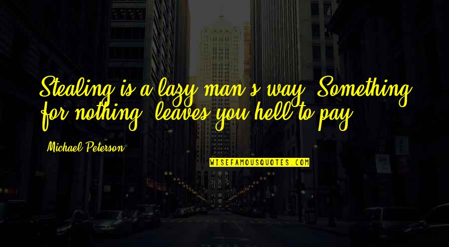 Lazy Man's Quotes By Michael Peterson: Stealing is a lazy man's way. Something for