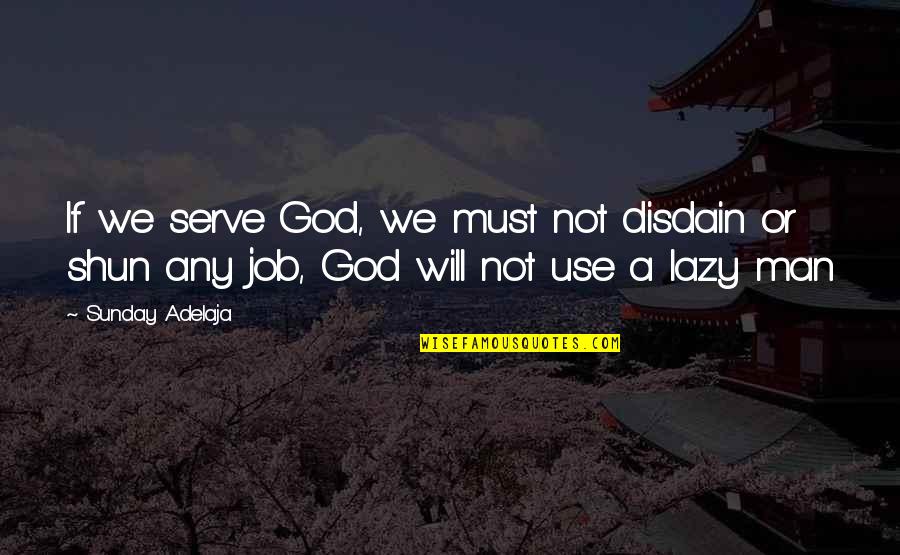 Lazy Man's Quotes By Sunday Adelaja: If we serve God, we must not disdain