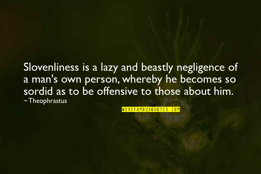 Lazy Man's Quotes By Theophrastus: Slovenliness is a lazy and beastly negligence of
