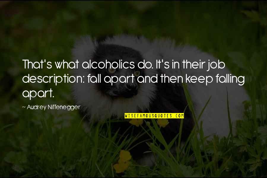 Lazy Menace Quotes By Audrey Niffenegger: That's what alcoholics do. It's in their job