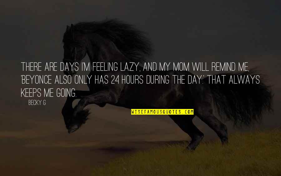 Lazy Mom Quotes By Becky G: There are days I'm feeling lazy, and my