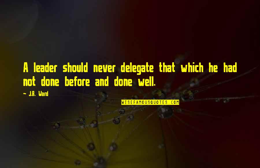 Lazy Narcissistic Delusional Quotes By J.R. Ward: A leader should never delegate that which he