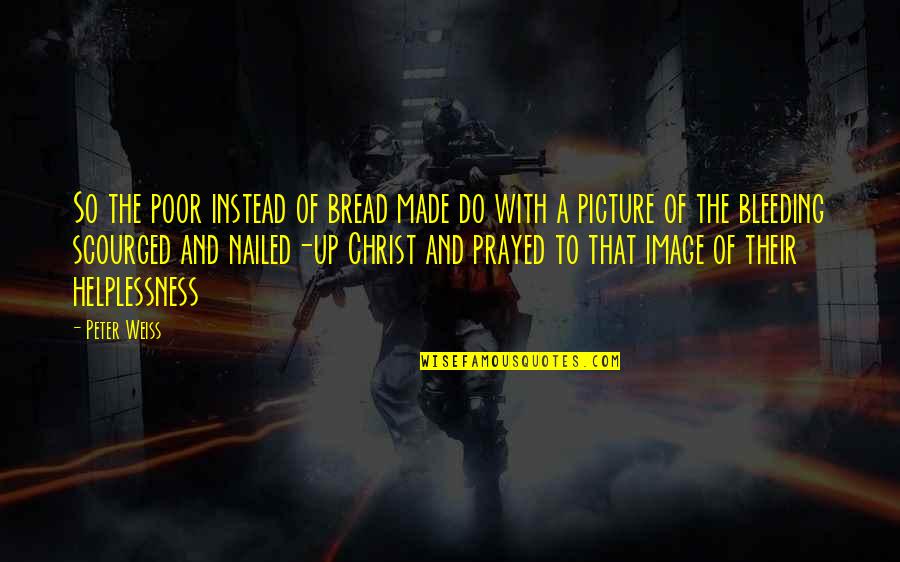 Lazy Narcissistic Delusional Quotes By Peter Weiss: So the poor instead of bread made do