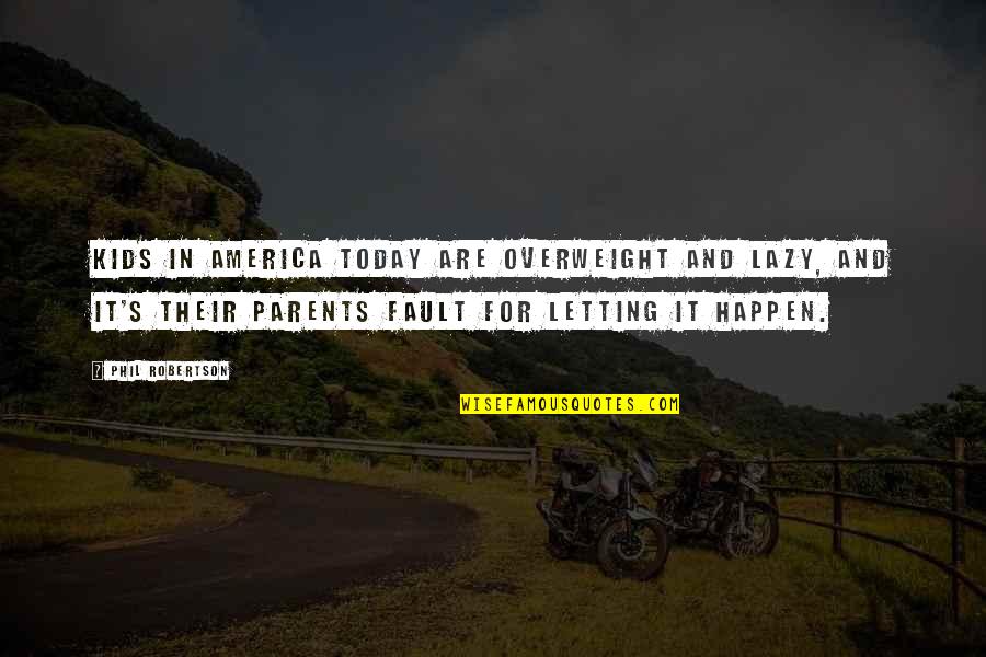 Lazy Parents Quotes By Phil Robertson: Kids in America today are overweight and lazy,