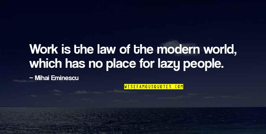 Lazy People At Work Quotes By Mihai Eminescu: Work is the law of the modern world,