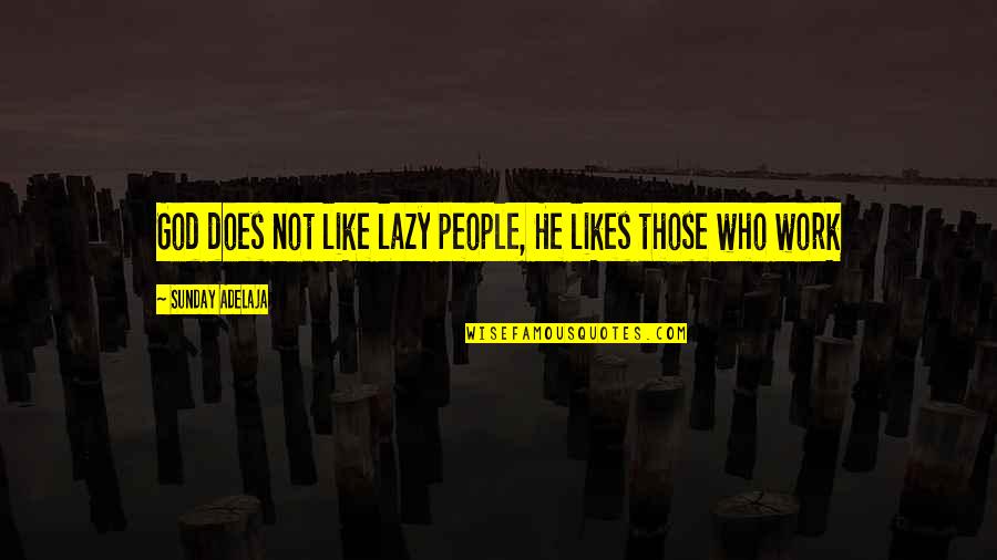 Lazy People At Work Quotes By Sunday Adelaja: God does not like lazy people, He likes