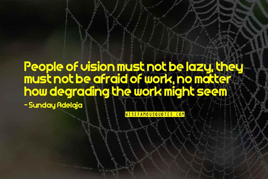 Lazy People At Work Quotes By Sunday Adelaja: People of vision must not be lazy, they