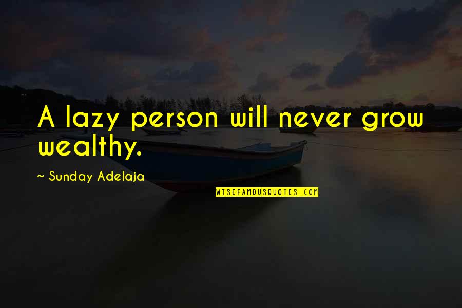 Lazy Person Quotes By Sunday Adelaja: A lazy person will never grow wealthy.