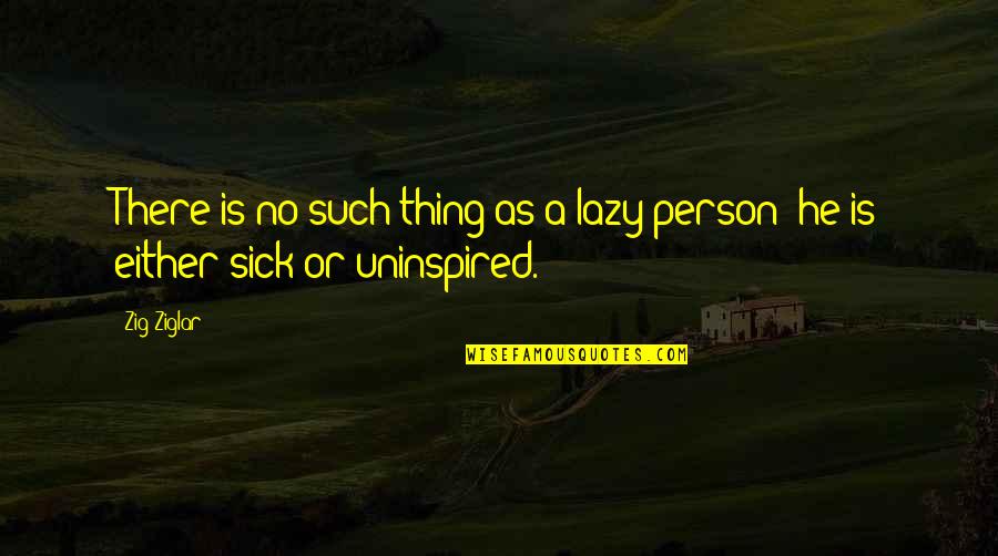 Lazy Person Quotes By Zig Ziglar: There is no such thing as a lazy