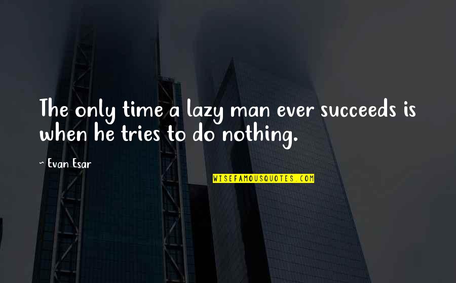 Lazy Quotes By Evan Esar: The only time a lazy man ever succeeds