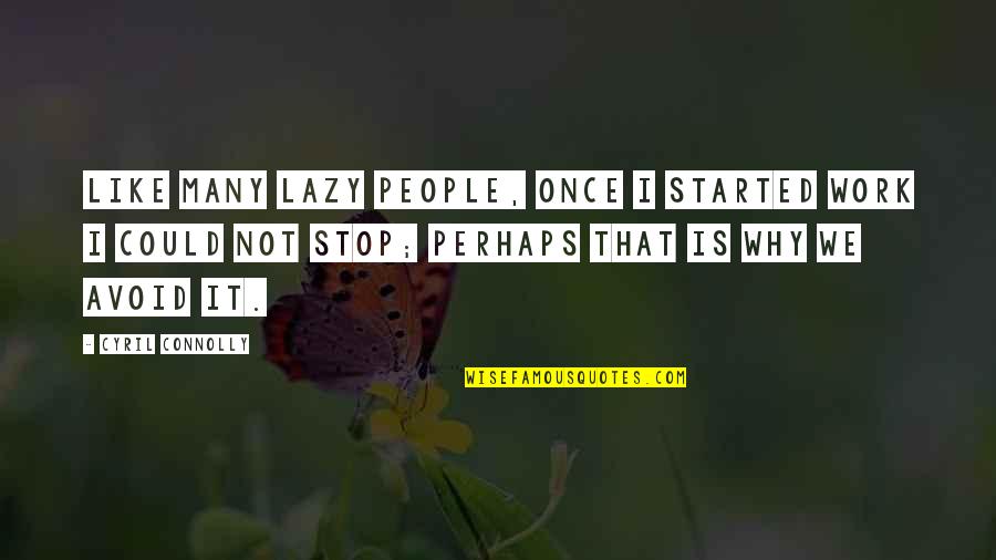 Lazy Work Quotes By Cyril Connolly: Like many lazy people, once I started work Lazy Work Quotes By Cyril Connolly: Like many lazy people, once I started work