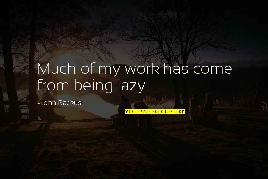 Lazy Work Quotes By John Backus: Much of my work has come from being Lazy Work Quotes By John Backus: Much of my work has come from being