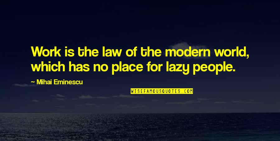 Lazy Work Quotes By Mihai Eminescu: Work is the law of the modern world,