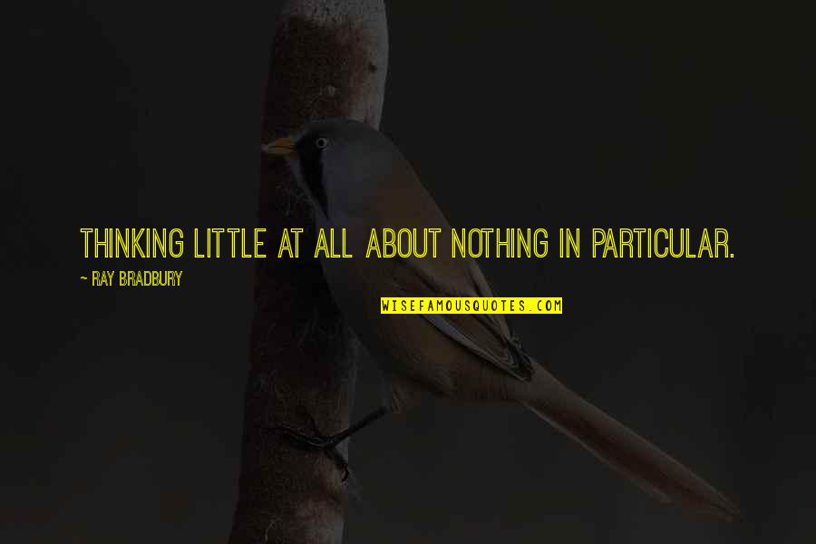 Lazybones Storage Quotes By Ray Bradbury: Thinking little at all about nothing in particular.