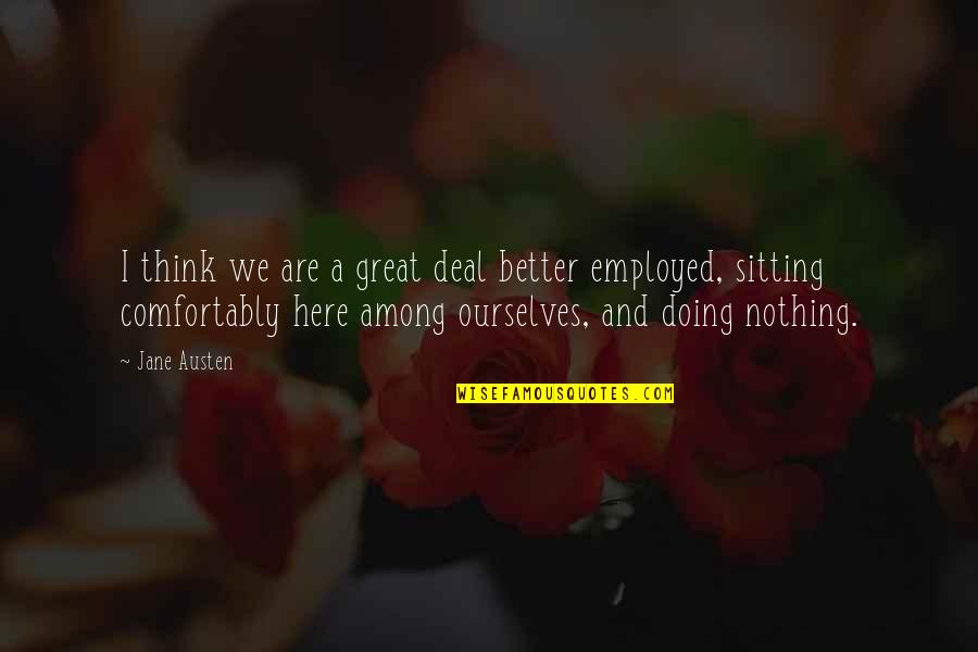 Lazyness Quotes By Jane Austen: I think we are a great deal better