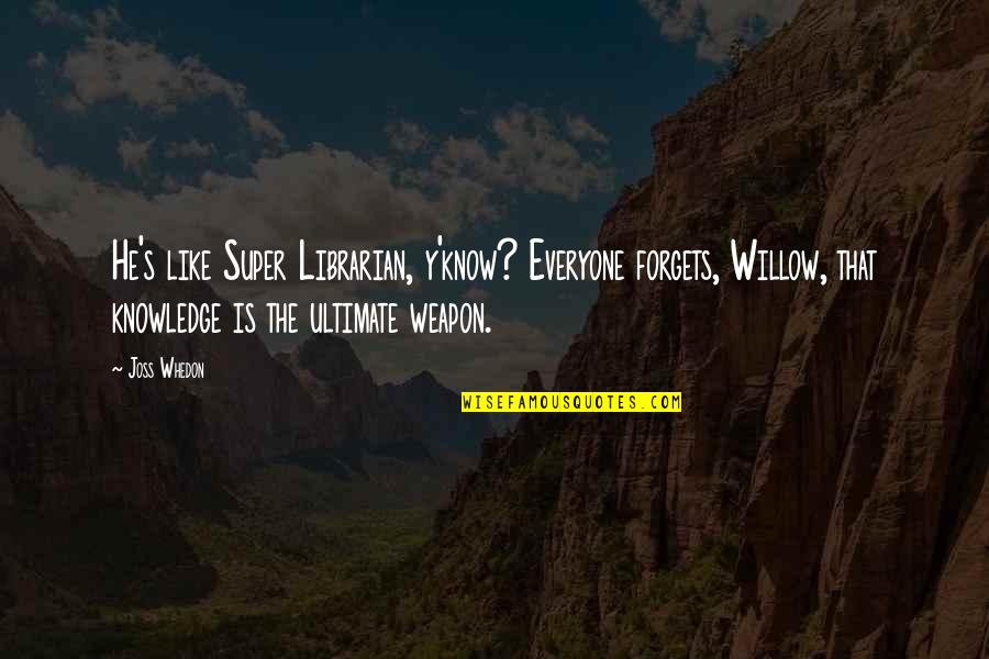 Lazyness Quotes By Joss Whedon: He's like Super Librarian, y'know? Everyone forgets, Willow,