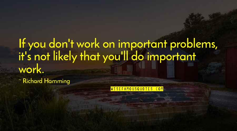 Lazyness Quotes By Richard Hamming: If you don't work on important problems, it's