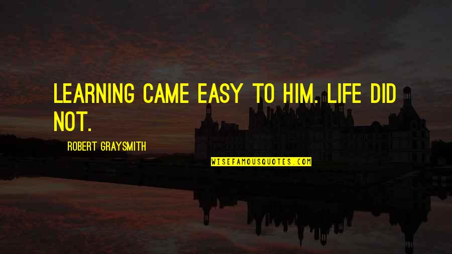 Lazyness Quotes By Robert Graysmith: Learning came easy to him. Life did not.