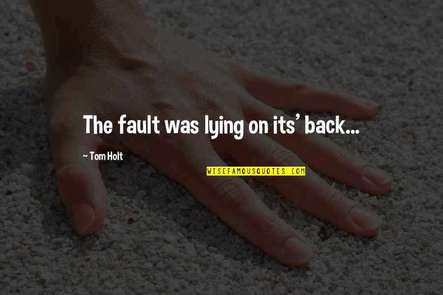 Lazyness Quotes By Tom Holt: The fault was lying on its' back...